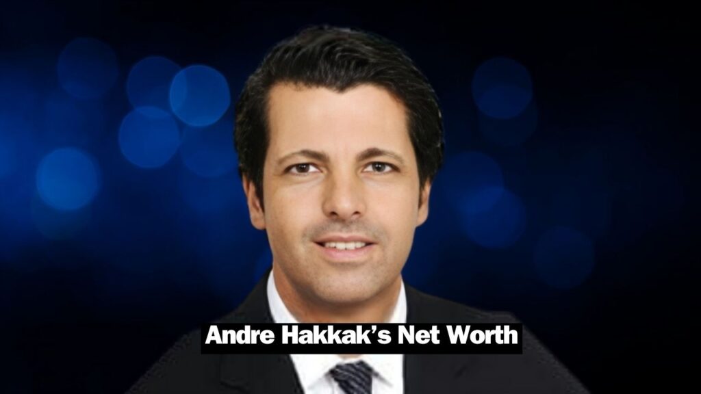 Andre Hakkak Net Worth: The Journey Of A Visionary