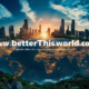 Exploring Betterthisworld.com: Your Gateway to Personal Growth and Inspiration