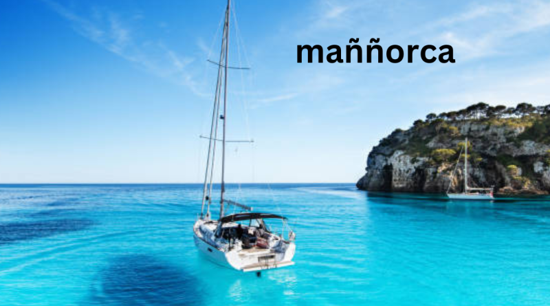 Discover Maññorca: Unveiling the Mediterranean’s Best-Kept Secret